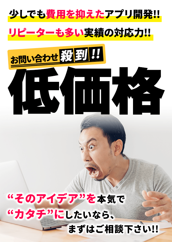 少しでも費用を抑えたアプリ開発!!リピーターも多い実績の対応力!!低価格!お問い合わせ殺到!!”そのアイデア”を本気で”カタチ”にしたいなら、まずはご相談下さい!!