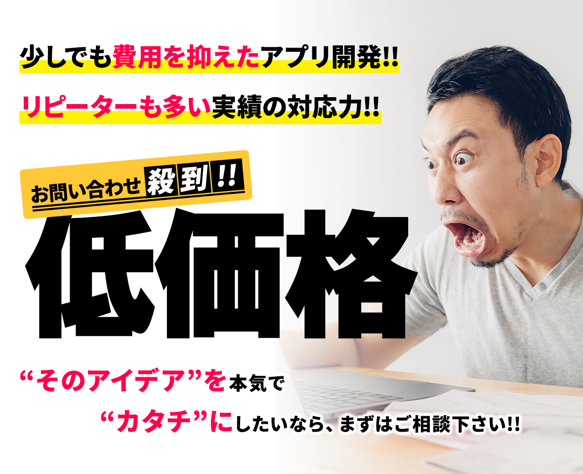 少しでも費用を抑えたアプリ開発!!リピーターも多い実績の対応力!!低価格!お問い合わせ殺到!!”そのアイデア”を本気で”カタチ”にしたいなら、まずはご相談下さい!!